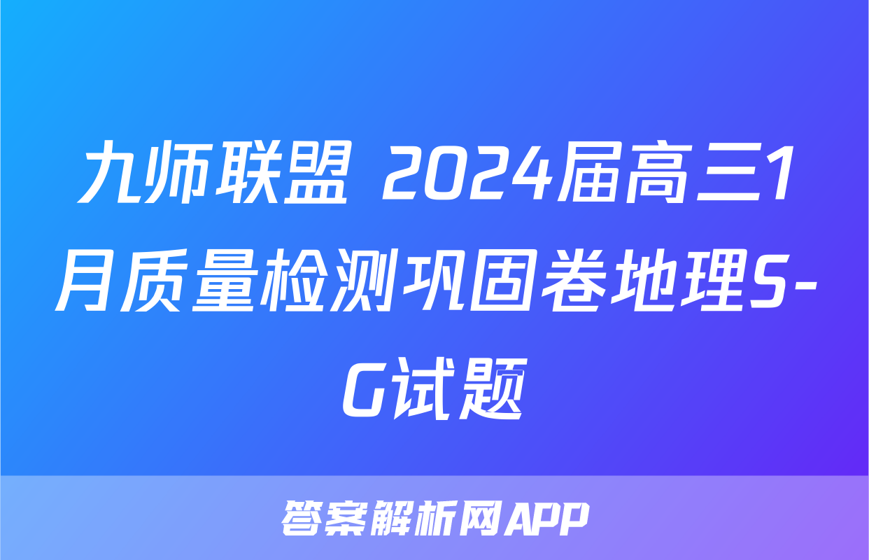 九师联盟 2024届高三1月质量检测巩固卷地理S-G试题